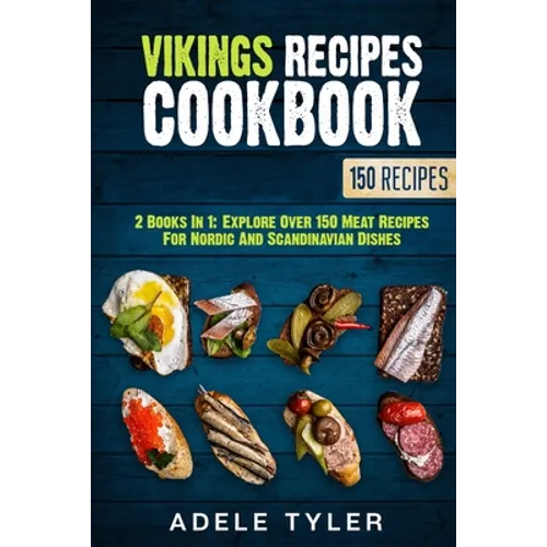 Vikings Recipes Cookbook: 2 Books In 1: Explore Over 150 Meat Recipes For Nordic And Scandinavian Dishes - Paperback