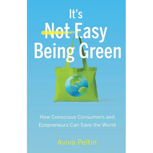It's Easy Being Green: How Conscious Consumers and Ecopreneurs Can Save the World - Paperback