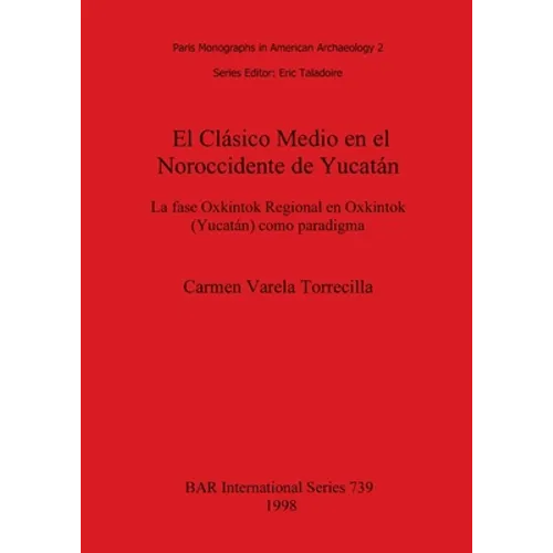 El Clásico Medio en el Noroccidente de Yucatán: La fase Oxkintok Regional en Oxkintok (Yucatán) como paradigma - Paperback