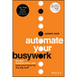 Automate Your Busywork: Do Less, Achieve More, and Save Your Brain for the Big Stuff - Hardcover