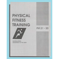 Physical Fitness Training: FM 21-20: Field Manual 21-20 - Paperback