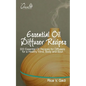 Essential Oil Diffuser Recipes: 300 Essential Oil Recipes for Diffusers for a Healthy Mind, Body and Soul - Paperback