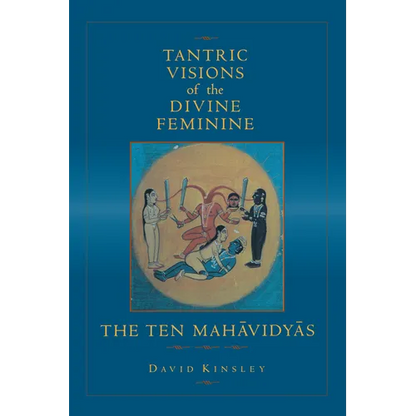 Tantric Visions of the Divine Feminine: The Ten Mahavidyas - Paperback