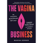 The Vagina Business: The Innovative Breakthroughs That Could Change Everything in Women's Health - Hardcover