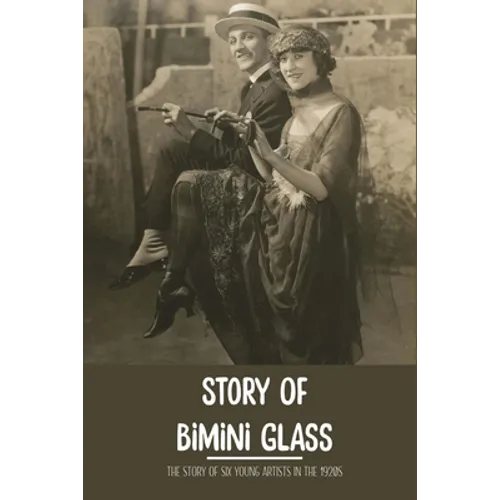 Story Of Bimini Glass: The Story Of Six Young Artists In The 1920s: Glass Business - Paperback