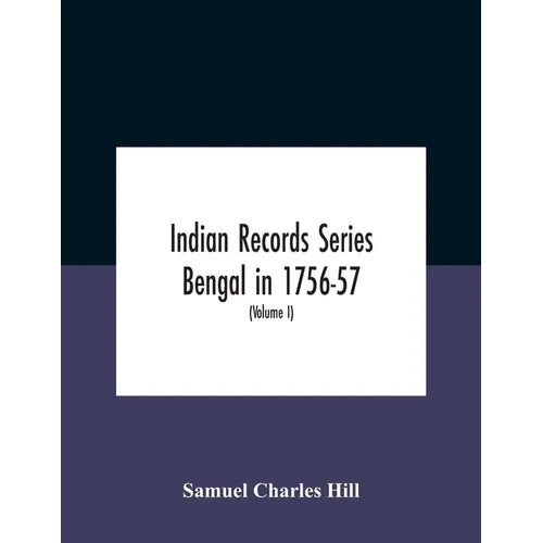 Indian Records Series Bengal In 1756-57, A Selection Of Public And Private Papers Dealing With The Affairs Of The British In Bengal During The Reign O - Paperback