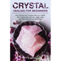 Crystal Healing for Beginners: Chakras and Crystals in a simple holistic guide. How Stones and Crystals affect our health, their relationship with th - Paperback