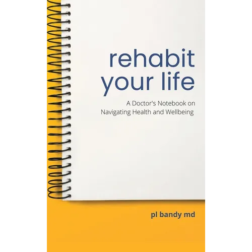 Rehabit Your Life: A Doctor's Notebook on Navigating Health & Well-being - Hardcover