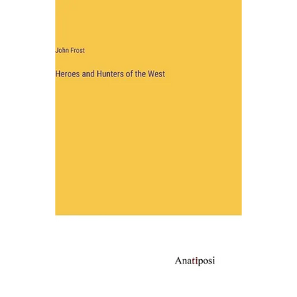 Heroes and Hunters of the West - Hardcover