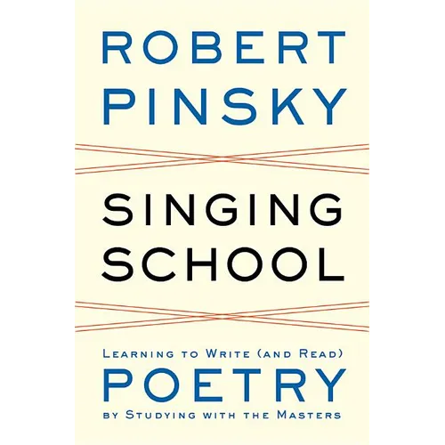 Singing School: Learning to Write (and Read) Poetry by Studying with the Masters - Hardcover