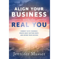 Align Your Business with the Real You: Connect with Yourself, Create What Matters Most, and Define Your Success - Hardcover