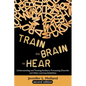 Train the Brain to Hear: Understanding and Treating Auditory Processing Disorder, Dyslexia, Dysgraphia, Dyspraxia, Short Term Memory, Executive - Paperback