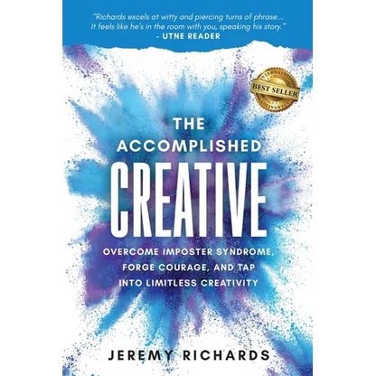 The Accomplished Creative: Overcome Imposter Syndrome, Forge Courage, and Tap Into Limitless Creativity - Paperback