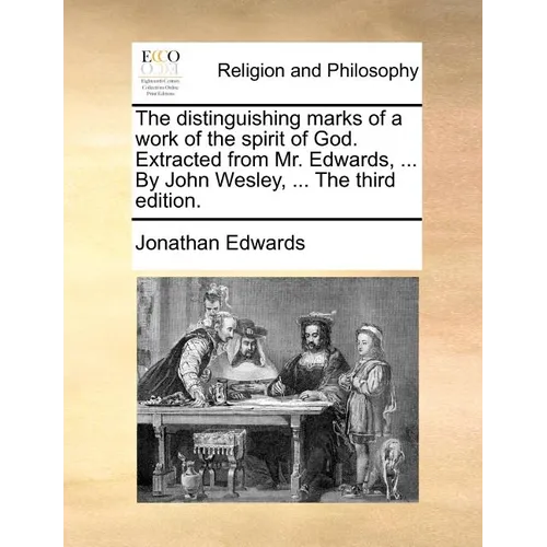 The Distinguishing Marks of a Work of the Spirit of God. Extracted from Mr. Edwards, ... by John Wesley, ... the Third Edition. - Paperback