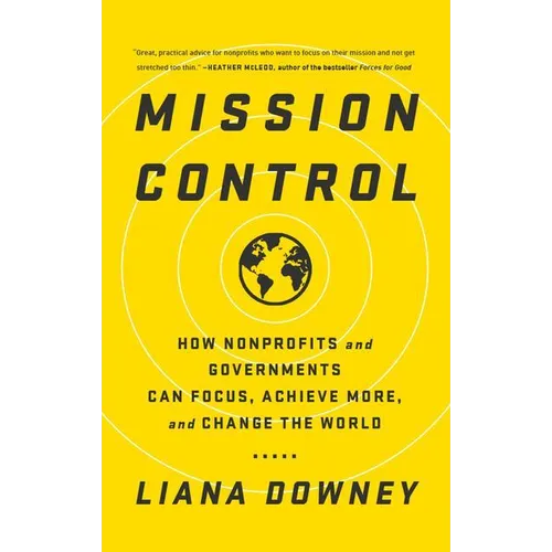 Mission Control: How Nonprofits and Governments Can Focus, Achieve More, and Change the World - Hardcover