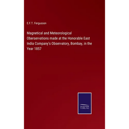 Magnetical and Meteorological Oberservations made at the Honorable East India Company's Observatory, Bombay, in the Year 1857 - Hardcover