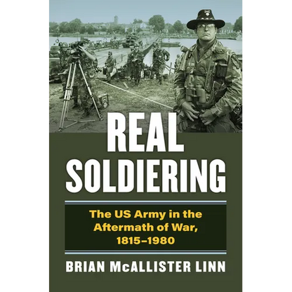 Real Soldiering: The US Army in the Aftermath of War, 1815-1980 - Hardcover
