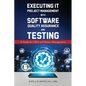 Executing IT Project Management with Software Quality Assurance and Testing: A Guide for CIOs and Senior Management - Paperback