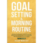 Goal Setting & Morning Routine: Discover The Blueprint To Achieving Your Goals & Maximizing Your Productivity With Morning Rituals & Success Habits - Paperback