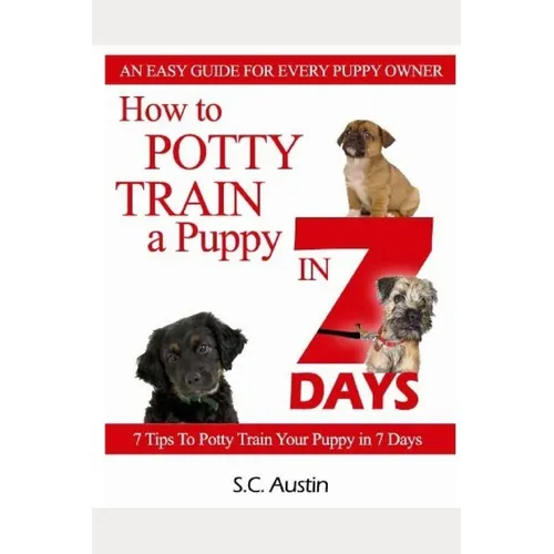 How to Potty Train A Puppy in 7 Days - 7 Tips To Potty Train Your Puppy in 7 Days - Paperback