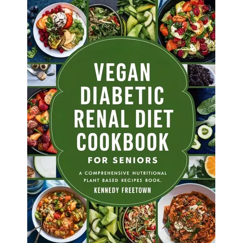 Vegan Diabetic Renal Diet Cookbook for Seniors: A Comprehensive Nutritional Plant Based Recipes Book - Paperback