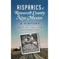 Hispanics of Roosevelt County, New Mexico: A History - Hardcover