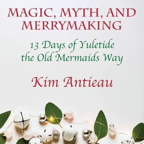 Magic, Myth, and Merrymaking: 13 Days of Yuletide the Old Mermaids Way (Color edition) - Paperback