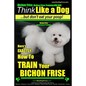 Bichon Frise, Bichon Frise Training, AAA AKC Think Like a Dog - But Don't Eat Your Poop! - Bichon Frise Breed Expert Training: Here's EXACTLY How To T - Paperback