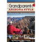 Grandparents Arizona Style: Places to Go & Wisdom to Share - Paperback