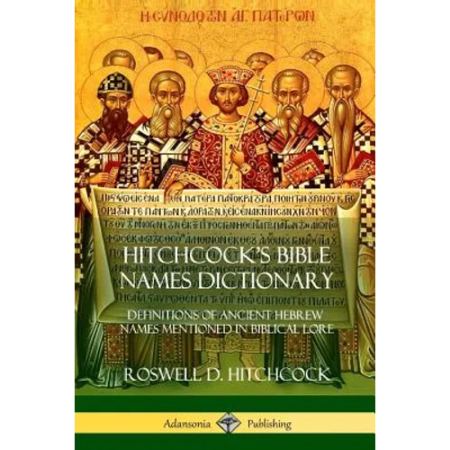 Hitchcock's Bible Names Dictionary: Definitions of Ancient Hebrew Names Mentioned in Biblical Lore - Paperback