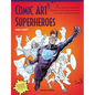 Comic Art Superheroes: Your Master Guide to Drawing Awesome Heroes, Villains and Monsters - Paperback