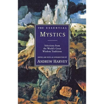 The Essential Mystics: Selections from the World's Great Wisdom Traditions - Paperback