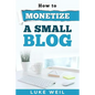 Luke Weil's How To Monetize A Small Blog - Paperback