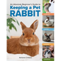 An Absolute Beginner's Guide to Keeping a Pet Rabbit: Handling, Feeding, Housing, and Grooming - Paperback