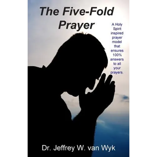 The Five-Fold Prayer: A Holy Spirit inspired prayer model that ensures 100 % answers to all your prayers - Paperback