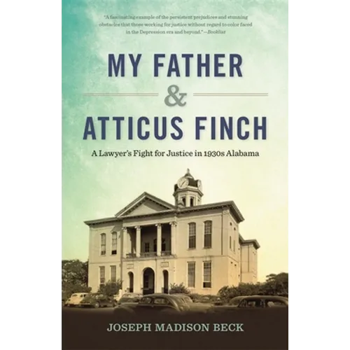 My Father and Atticus Finch: A Lawyer's Fight for Justice in 1930s Alabama - Paperback