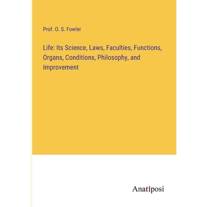 Life: Its Science, Laws, Faculties, Functions, Organs, Conditions, Philosophy, and Improvement - Paperback
