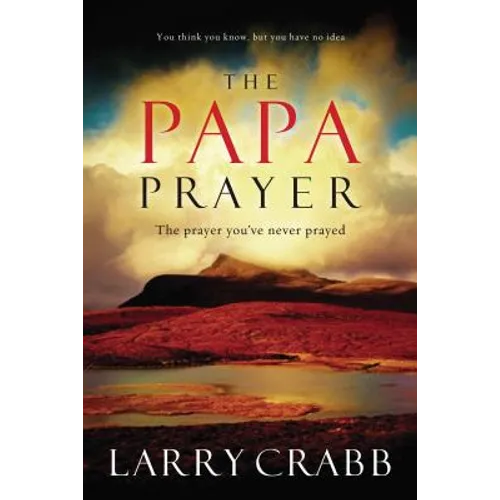The Papa Prayer: The Prayer You've Never Prayed - Paperback