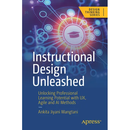Instructional Design Unleashed: Unlocking Professional Learning Potential with Ux, Agile and AI Methods - Paperback