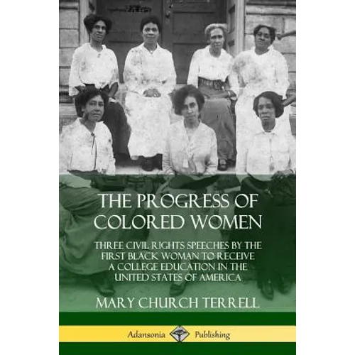 The Progress of Colored Women: Three Civil Rights Speeches by the First Black Woman to Receive a College Education in the United States of America - Paperback