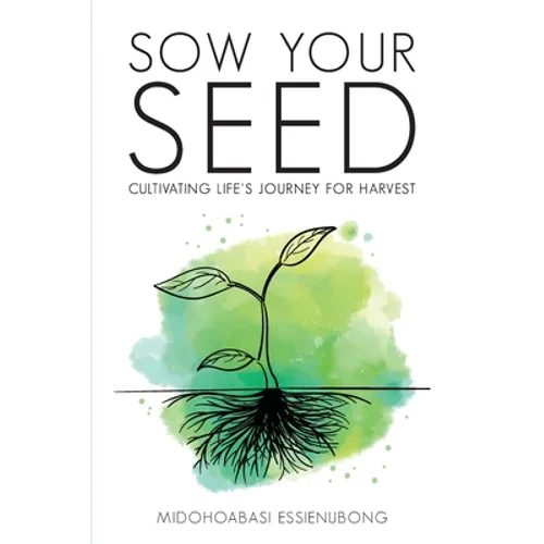 Sow Your Seed: Cultivating Life's Journey for Harvest - Paperback