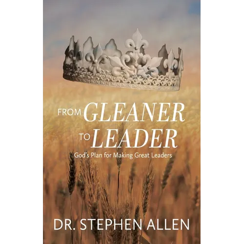 From Gleaner to Leader: God's Plan to Make Great Leaders - Paperback
