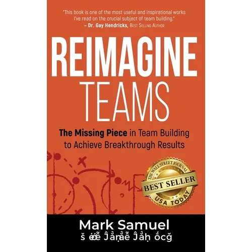Reimagine Teams: The Missing Piece in Team Building to Achieve Breakthrough Results - Hardcover