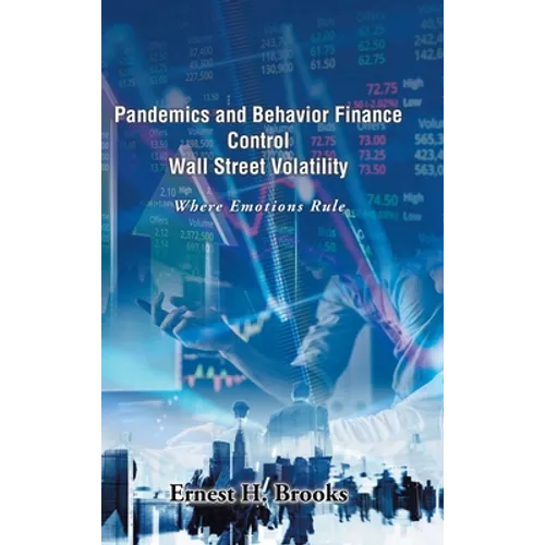 Pandemics and Behavior Finance Control Wall Street Volatility: Where Emotions Rule - Hardcover