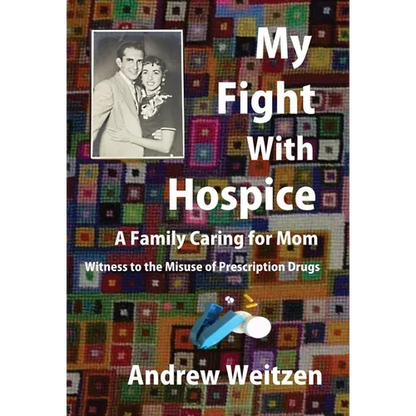 My Fight With Hospice: A Family Caring for Mom, Witness to the Misuse of Prescription Drugs - Hardcover