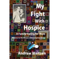 My Fight With Hospice: A Family Caring for Mom, Witness to the Misuse of Prescription Drugs - Hardcover