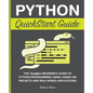 Python QuickStart Guide: The Simplified Beginner's Guide to Python Programming Using Hands-On Projects and Real-World Applications - Paperback