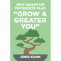 Why Quantum Physicists Play "Grow a Greater You": Learn How to Live the Most Truly Fulfilling Life Humanly Possible - Paperback