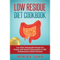 Low Residue Diet Cookbook: 70 Low Residue (Low Fiber) Healthy Homemade Recipes for People with IBD, Diverticulitis, Crohn's Disease & Ulcerative Colit - Paperback