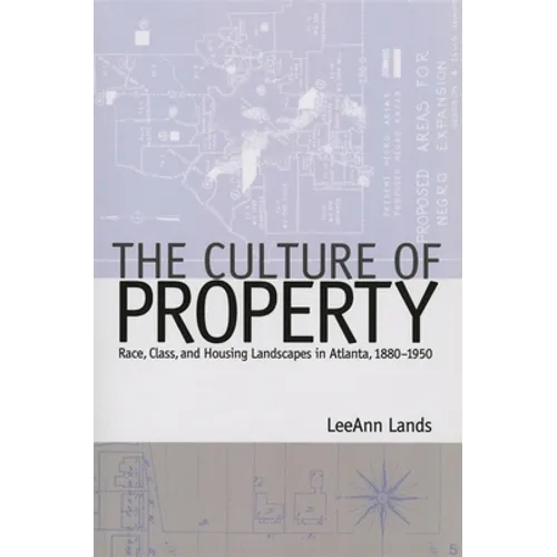 The Culture of Property: Race, Class, and Housing Landscapes in Atlanta, 1880-1951 - Paperback